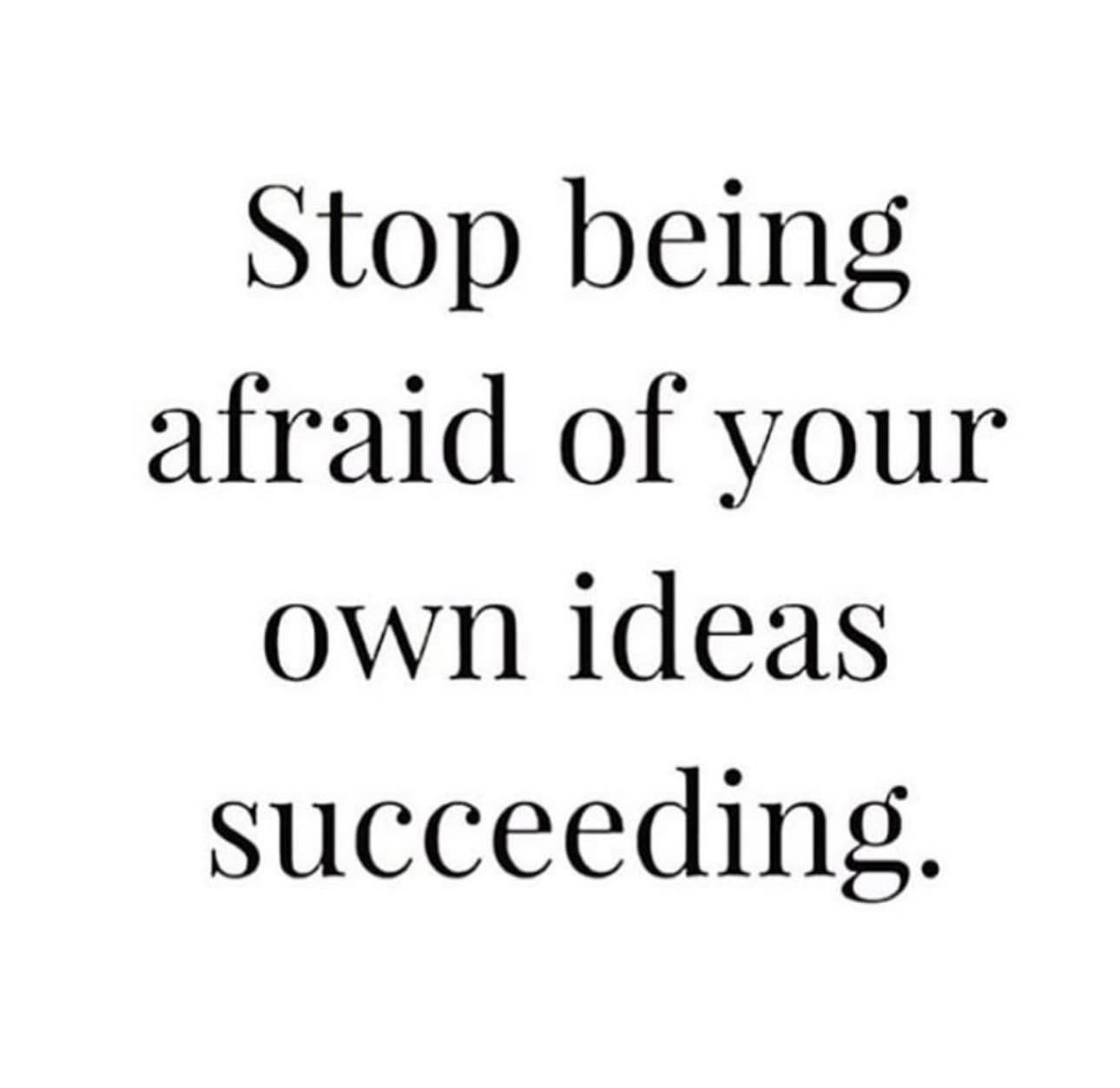 Motivational quote graphic: Stop being afraid of your own ideas succeeding.
