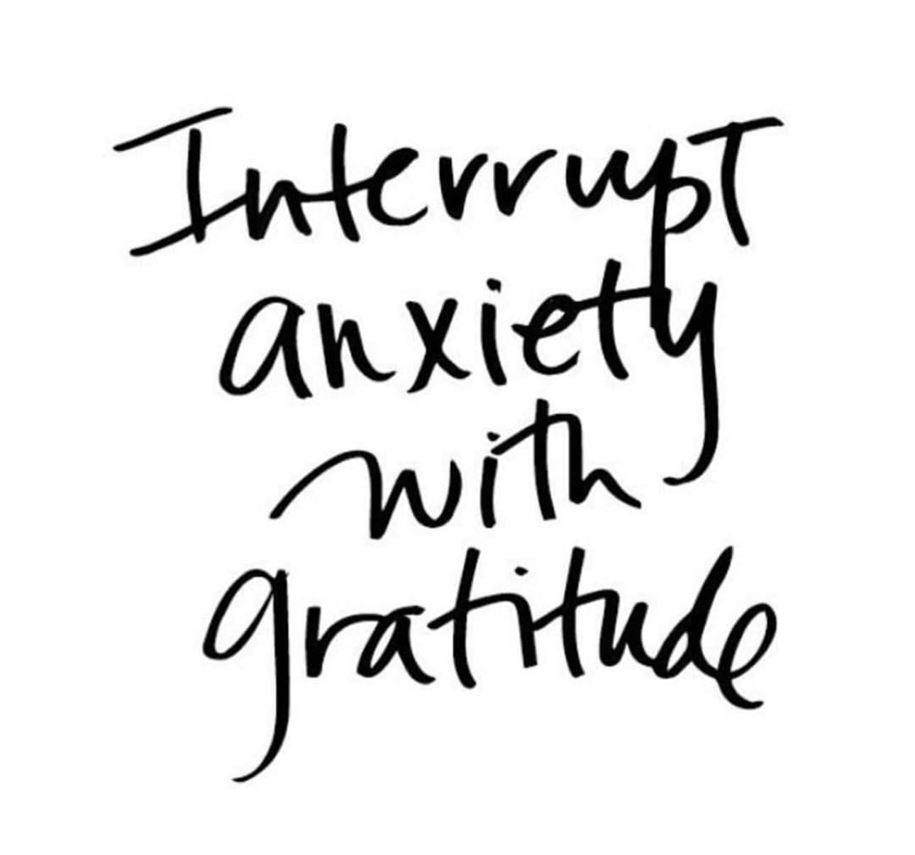 Handwritten motivational graphic: Interrupt anxiety with gratitude.